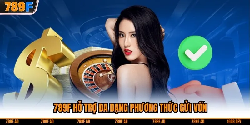 789F hỗ trợ đa dạng phương thức gửi vốn