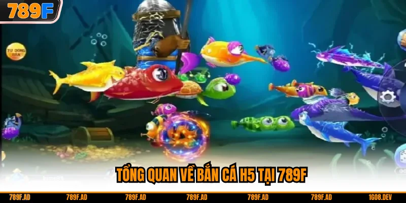 Tổng quan về bắn cá H5 tại 789F
